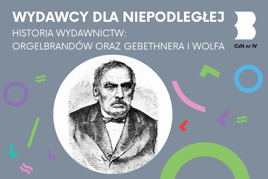 Wydawcy dla Niepodległej. Historia wydawnictw Orgelbrandów oraz Gebethnera i Wolfa